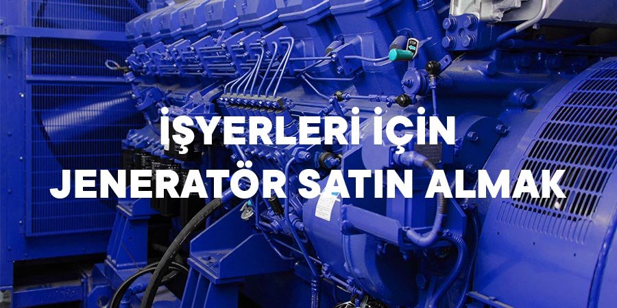 İşyeriniz - firmanız - için Jeneratör Satın Almak | Ankara Jeneratör